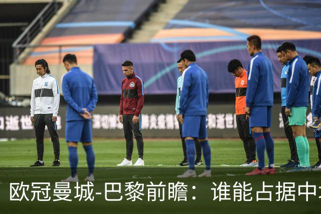 欧冠曼城-巴黎前瞻：谁能占据中场谁就能制胜！